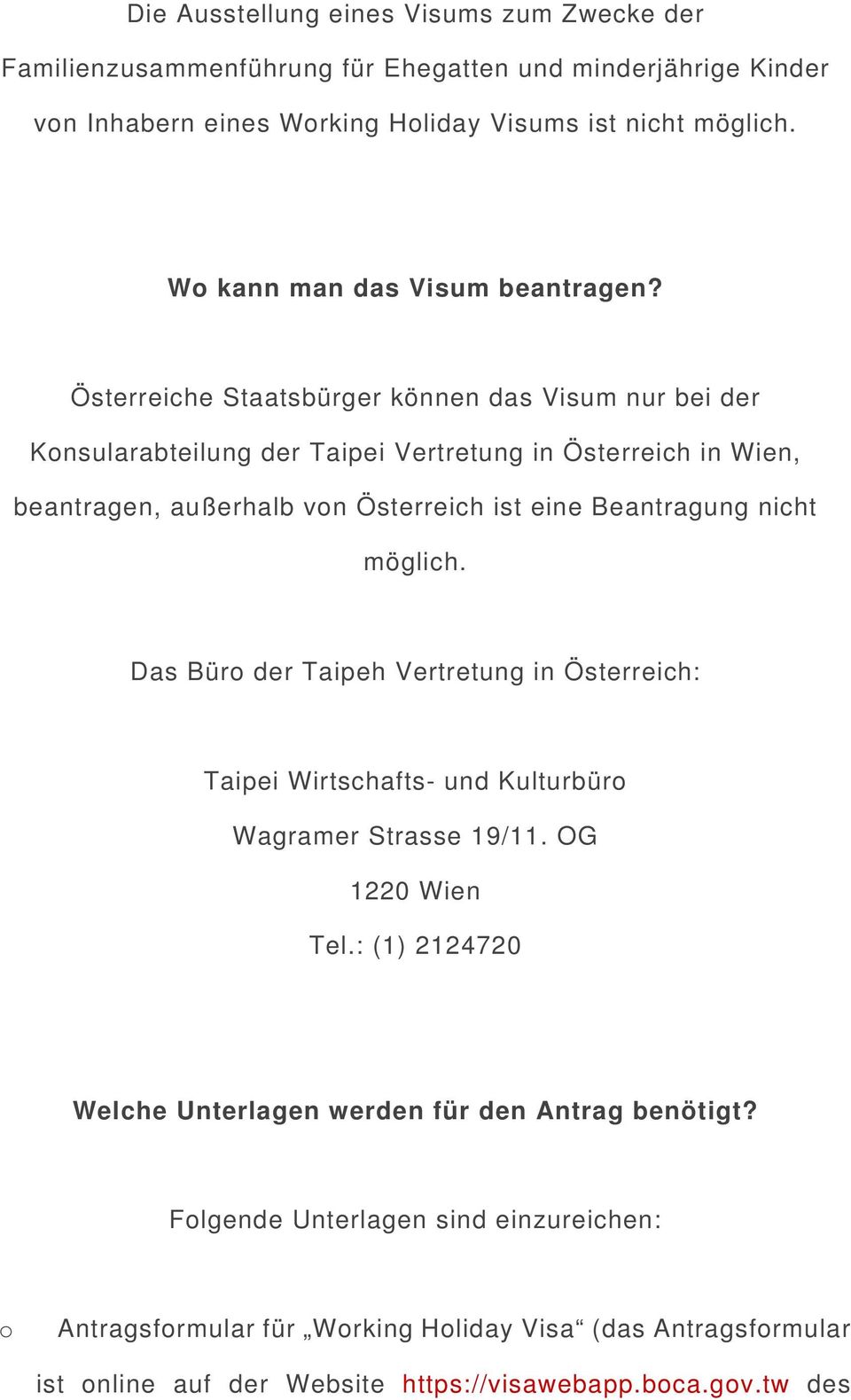 Österreiche Staatsbürger können das Visum nur bei der Knsularabteilung der Taipei Vertretung in Österreich in Wien, beantragen, außerhalb vn Österreich ist eine Beantragung nicht