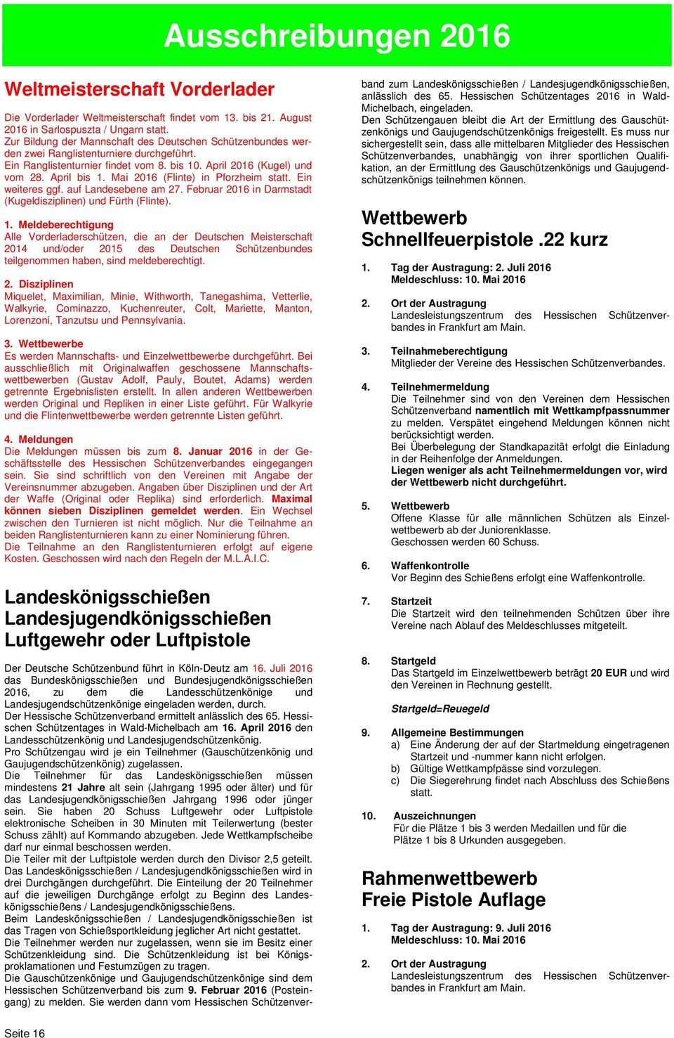 Mai 2016 (Flinte) in Pforzheim statt. Ein weiteres ggf. auf Landesebene am 27. Februar 2016 in Darmstadt (Kugeldisziplinen) und Fürth (Flinte). 1.