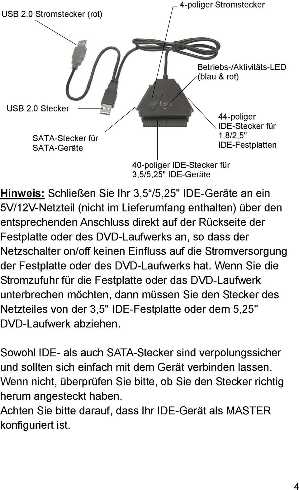 5V/12V-Netzteil (nicht im Lieferumfang enthalten) über den entsprechenden Anschluss direkt auf der Rückseite der Festplatte oder des DVD-Laufwerks an, so dass der Netzschalter on/off keinen Einfluss