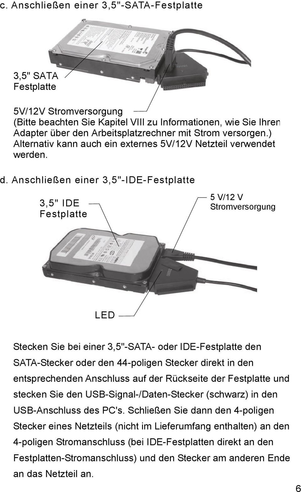 Anschließen einer 3,5"-IDE-Festplatte 3,5" IDE Festplatte 5 V/12 V Stromversorgung LED Stecken Sie bei einer 3,5"-SATA- oder IDE-Festplatte den SATA-Stecker oder den 44-poligen Stecker direkt in den