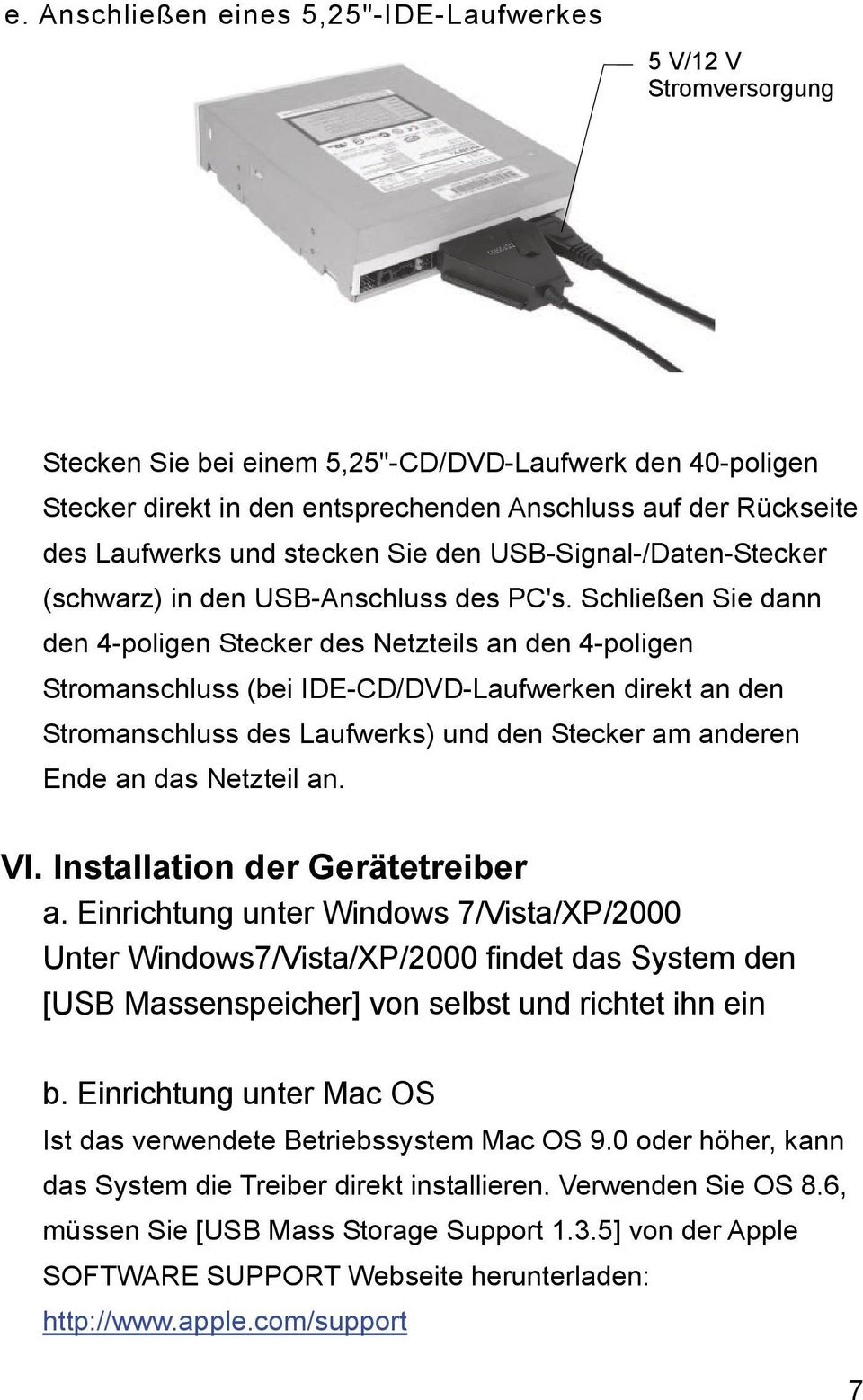 Schließen Sie dann den 4-poligen Stecker des Netzteils an den 4-poligen Stromanschluss (bei IDE-CD/DVD-Laufwerken direkt an den Stromanschluss des Laufwerks) und den Stecker am anderen Ende an das