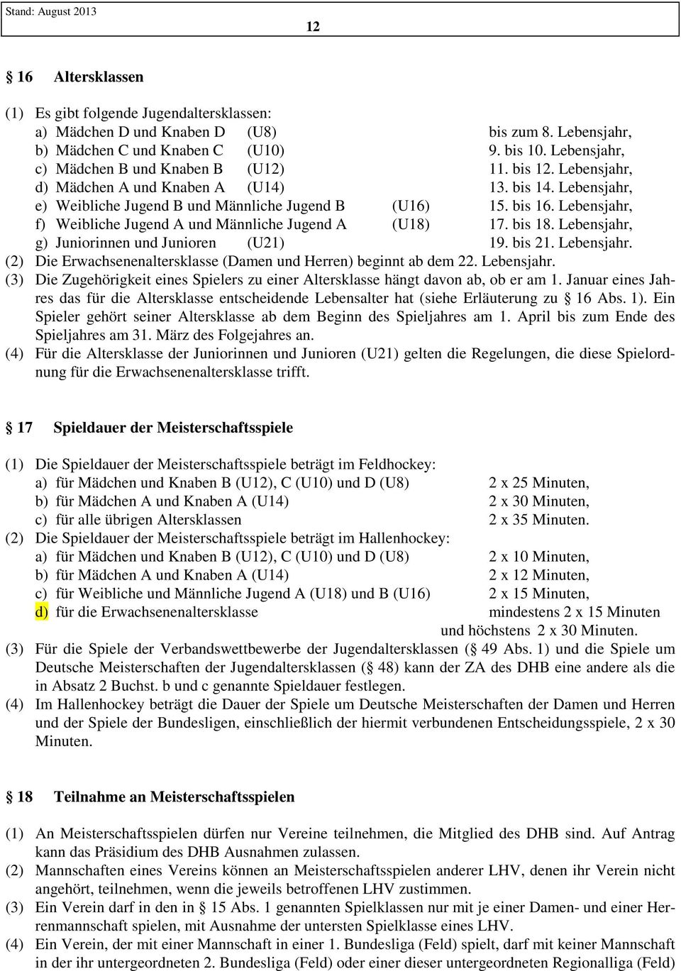 Lebensjahr, f) Weibliche Jugend A und Männliche Jugend A (U18) 17. bis 18. Lebensjahr, g) Juniorinnen und Junioren (U21) 19. bis 21. Lebensjahr. (2) Die Erwachsenenaltersklasse (Damen und Herren) beginnt ab dem 22.