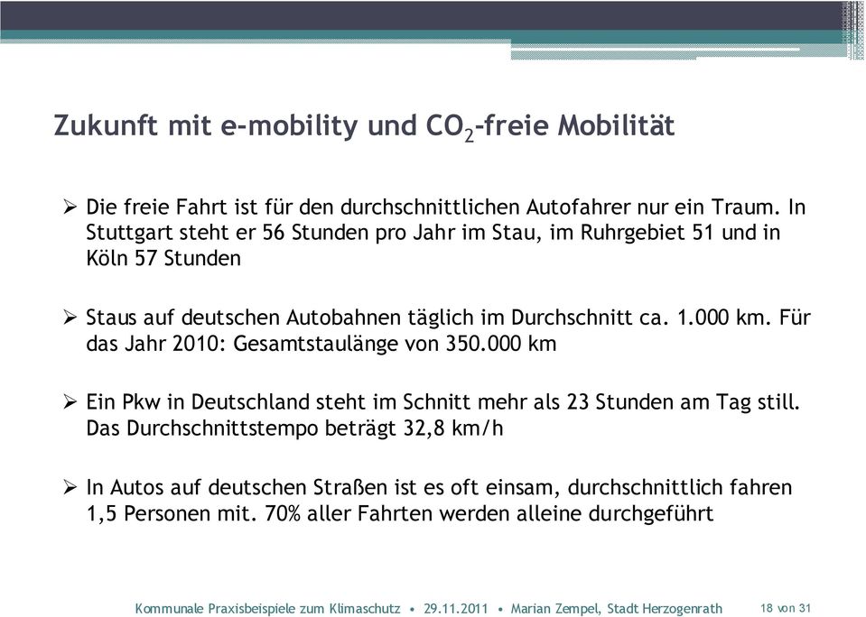 1.000 km. Für das Jahr 2010: Gesamtstaulänge von 350.000 km Ein Pkw in Deutschland steht im Schnitt mehr als 23 Stunden am Tag still.