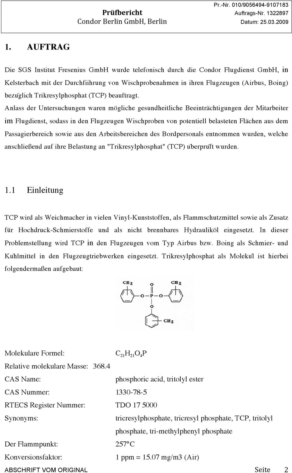 Anlass der Untersuchungen waren mögliche gesundheitliche Beeinträchtigungen der Mitarbeiter im Flugdienst, sodass in den Flugzeugen Wischproben von potentiell belasteten Flächen aus dem