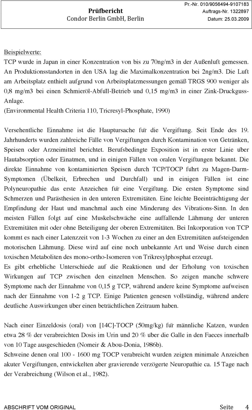 (Environmental Health Criteria 110, Tricresyl-Phosphate, 1990) Versehentliche Einnahme ist die Hauptursache fu r die Vergiftung. Seit Ende des 19.