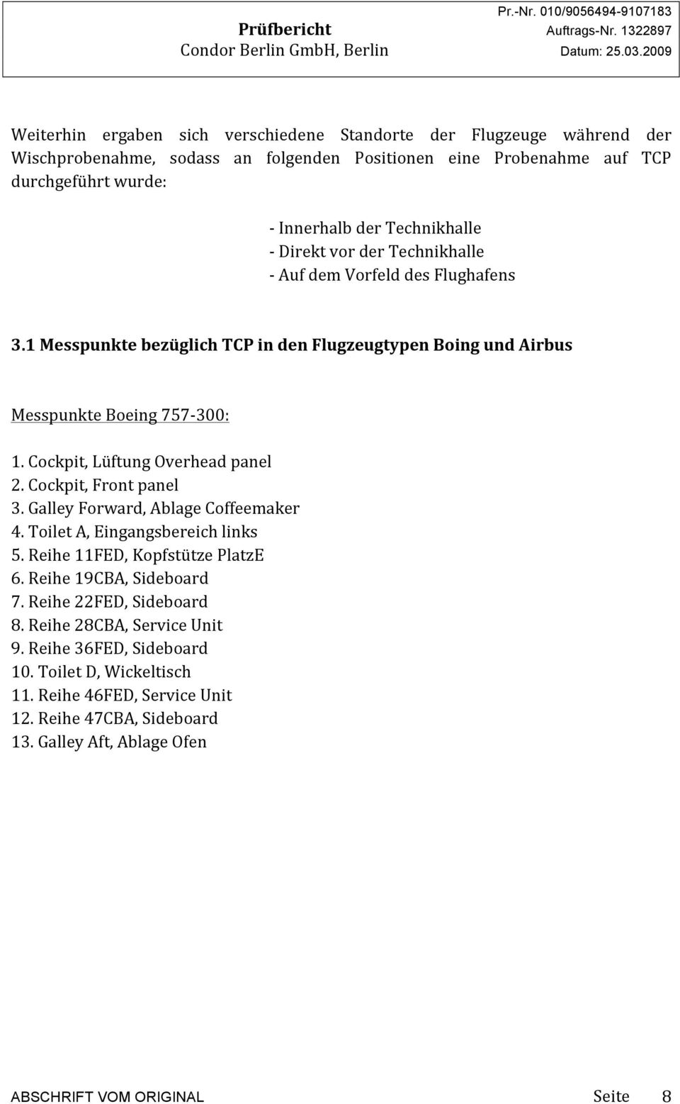 Cockpit, Lüftung Overhead panel 2. Cockpit, Front panel 3. Galley Forward, Ablage Coffeemaker 4. Toilet A, Eingangsbereich links 5. Reihe 11FED, Kopfstütze PlatzE 6.