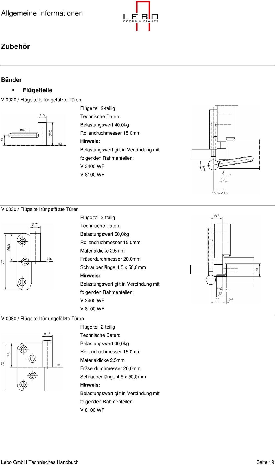 15,0mm Materialdicke 2,5mm Fräserdurchmesser 20,0mm Schraubenlänge 4,5 x 50,0mm Hinweis: Belastungswert gilt in Verbindung mit folgenden Rahmenteilen: V 3400 WF V 8100 WF V 0080 / Flügelteil für