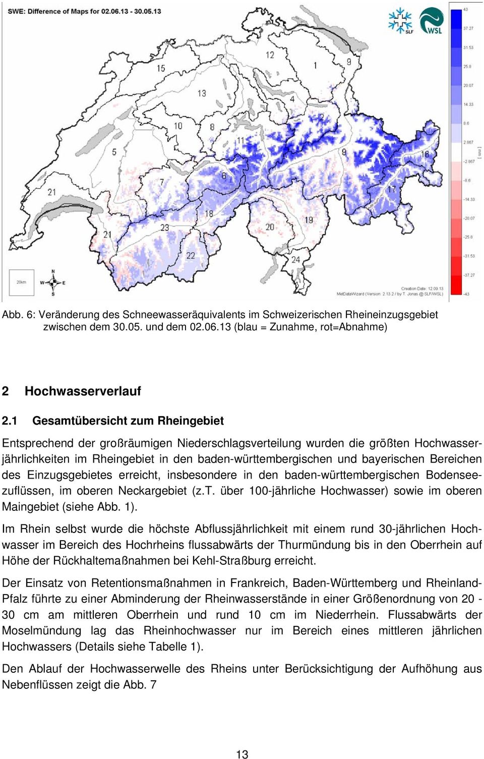 Bereichen des Einzugsgebietes erreicht, insbesondere in den baden-württembergischen Bodenseezuflüssen, im oberen Neckargebiet (z.t. über 100-jährliche Hochwasser) sowie im oberen Maingebiet (siehe Abb.