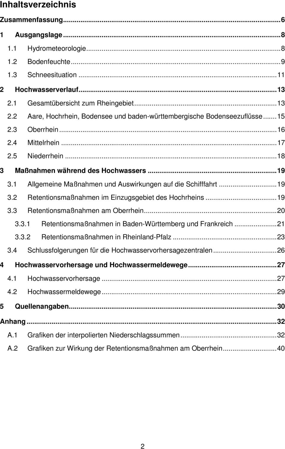 ..18 3 Maßnahmen während des Hochwassers...19 3.1 Allgemeine Maßnahmen und Auswirkungen auf die Schifffahrt...19 3.2 Retentionsmaßnahmen im Einzugsgebiet des Hochrheins...19 3.3 Retentionsmaßnahmen am Oberrhein.