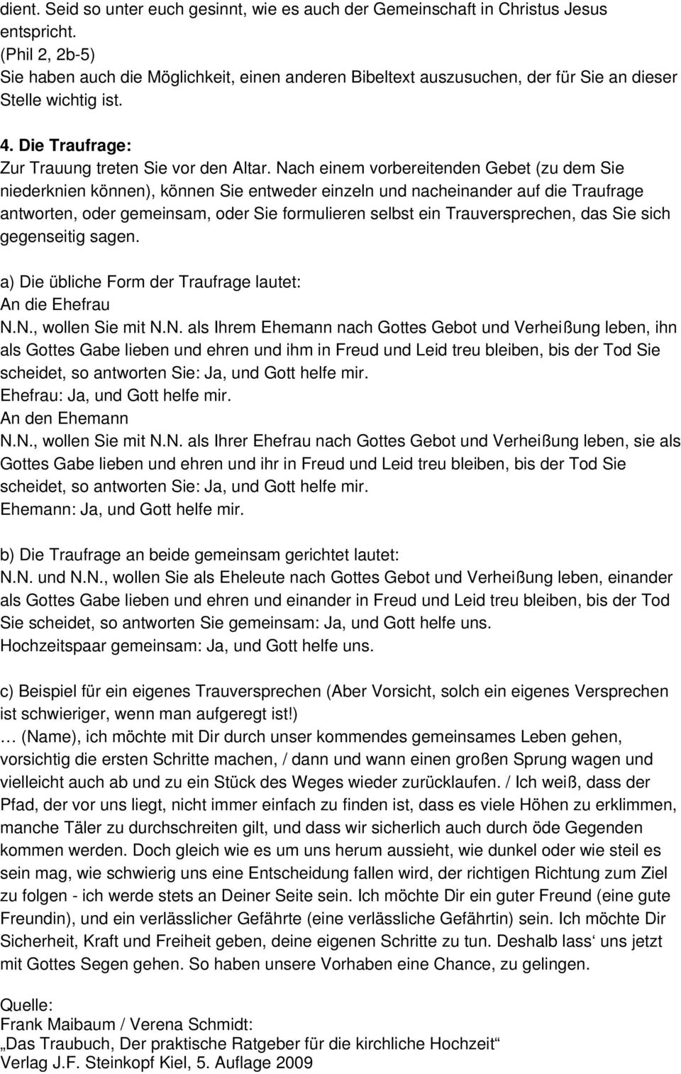 Nach einem vorbereitenden Gebet (zu dem Sie niederknien können), können Sie entweder einzeln und nacheinander auf die Traufrage antworten, oder gemeinsam, oder Sie formulieren selbst ein