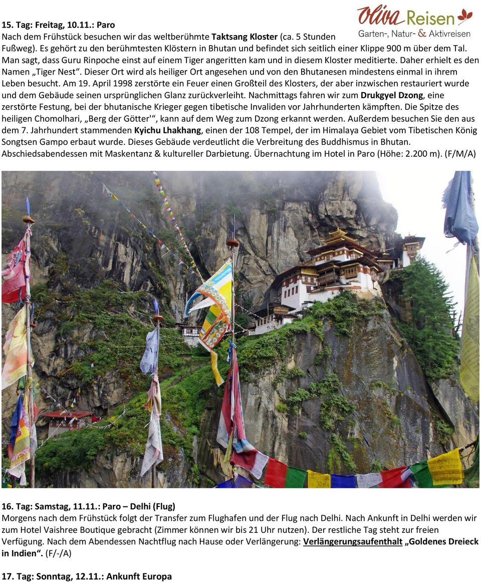Man sagt, dass Guru Rinpoche einst auf einem Tiger angeritten kam und in diesem Kloster meditierte. Daher erhielt es den Namen Tiger Nest.