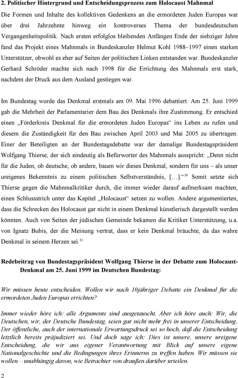 Nach ersten erfolglos bleibenden Anfängen Ende der siebziger Jahre fand das Projekt eines Mahnmals in Bundeskanzler Helmut Kohl 1988 1997 einen starken Unterstützer, obwohl es eher auf Seiten der