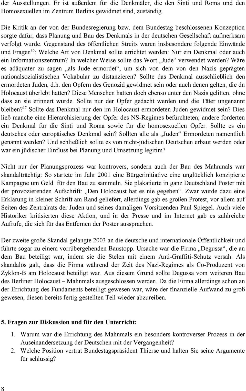 Gegenstand des öffentlichen Streits waren insbesondere folgende Einwände und Fragen 16 : Welche Art von Denkmal sollte errichtet werden: Nur ein Denkmal oder auch ein Informationszentrum?