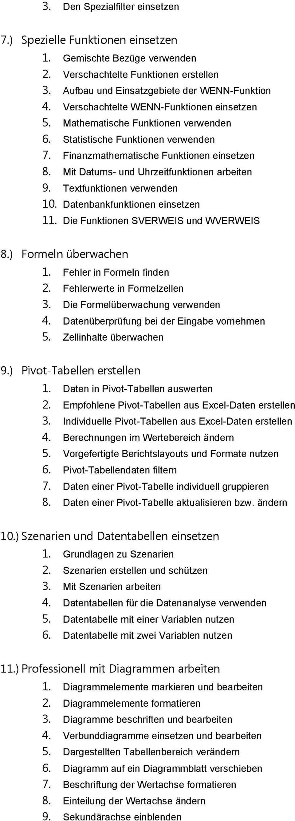 Mit Datums- und Uhrzeitfunktionen arbeiten 9. Textfunktionen verwenden 10. Datenbankfunktionen einsetzen 11. Die Funktionen SVERWEIS und WVERWEIS 8.) Formeln überwachen 1. Fehler in Formeln finden 2.