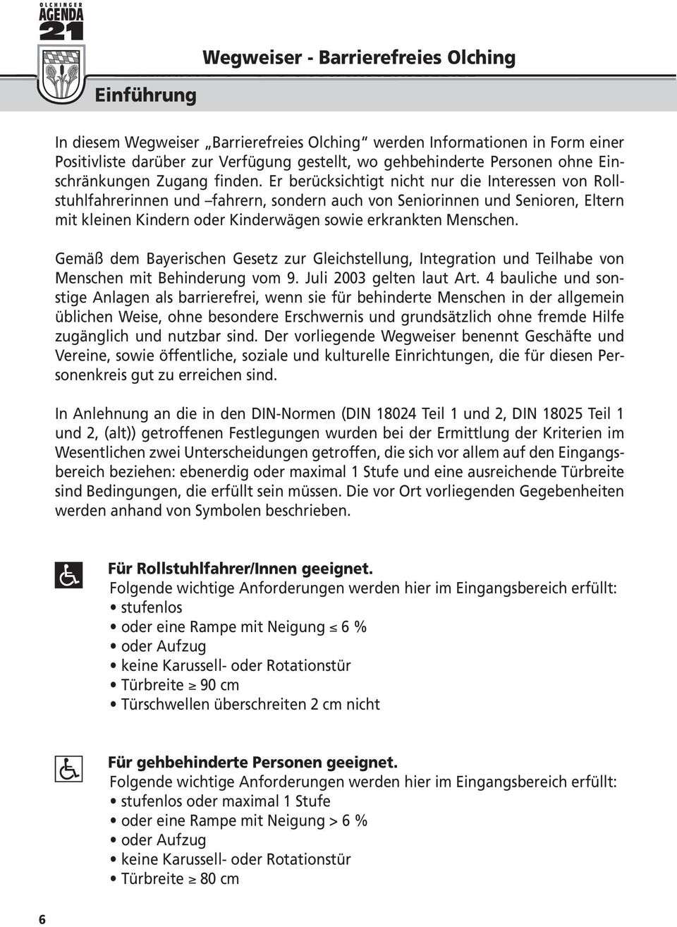 Gemäß dem Bayerischen Gesetz zur Gleichstellung, Integration und Teilhabe von Menschen mit Behinderung vom 9. Juli 2003 gelten laut Art.