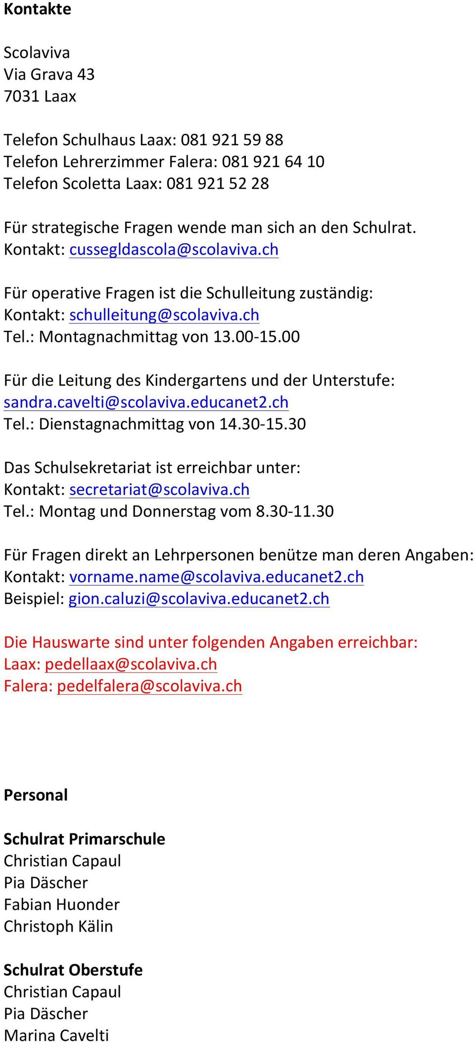 00 Für die Leitung des Kindergartens und der Unterstufe: sandra.cavelti@scolaviva.educanet2.ch Tel.: Dienstagnachmittag von 14.30-15.