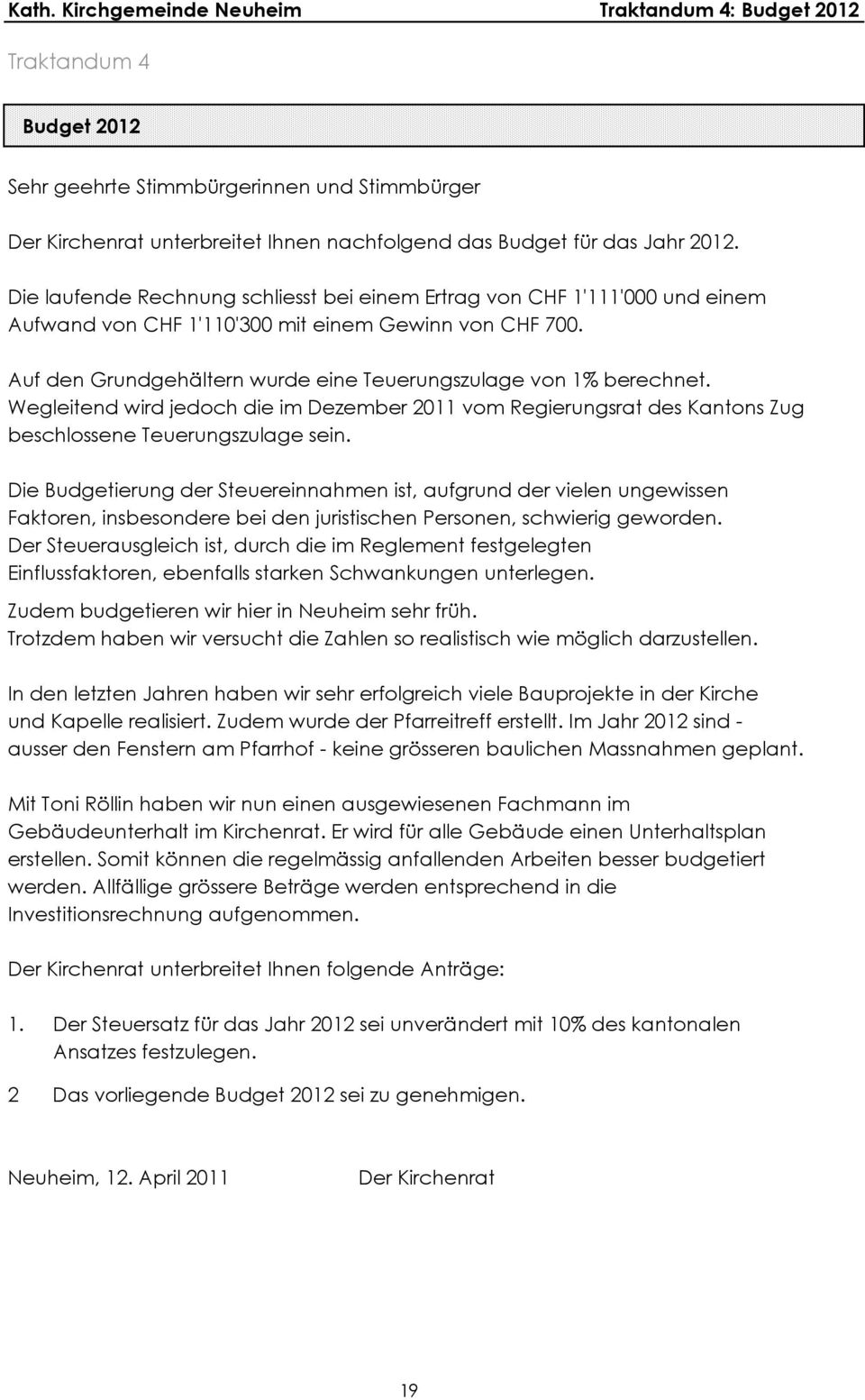 Wegleitend wird jedoch die im Dezember 2011 vom Regierungsrat des Kantons Zug beschlossene Teuerungszulage sein.