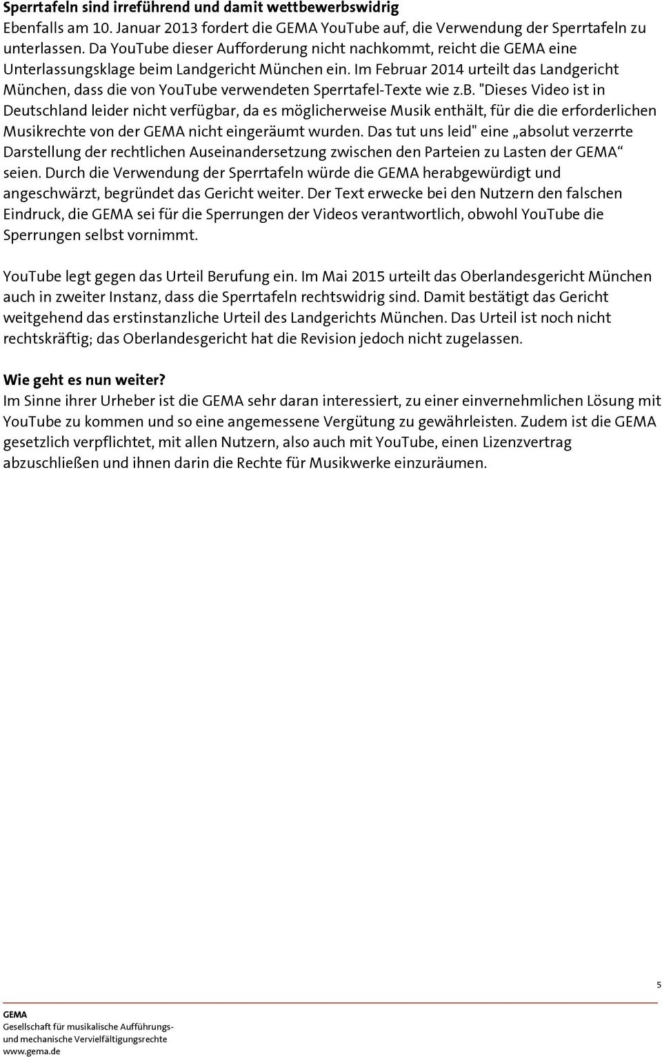 Im Februar 2014 urteilt das Landgericht München, dass die von YouTube verwendeten Sperrtafel-Texte wie z.b. "Dieses Video ist in Deutschland leider nicht verfügbar, da es möglicherweise Musik enthält, für die die erforderlichen Musikrechte von der nicht eingeräumt wurden.