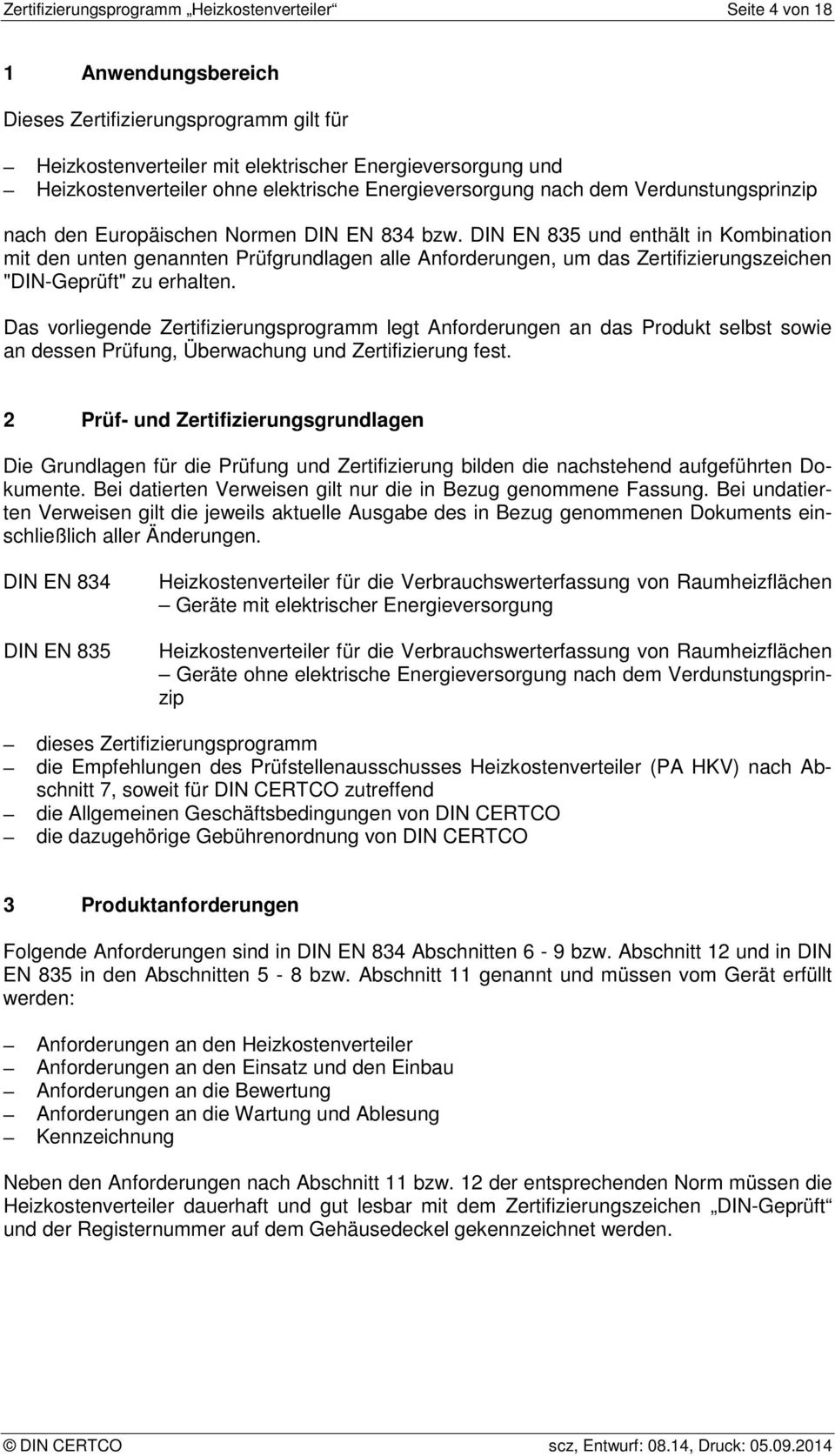 DIN EN 835 und enthält in Kombination mit den unten genannten Prüfgrundlagen alle Anforderungen, um das Zertifizierungszeichen "DIN-Geprüft" zu erhalten.