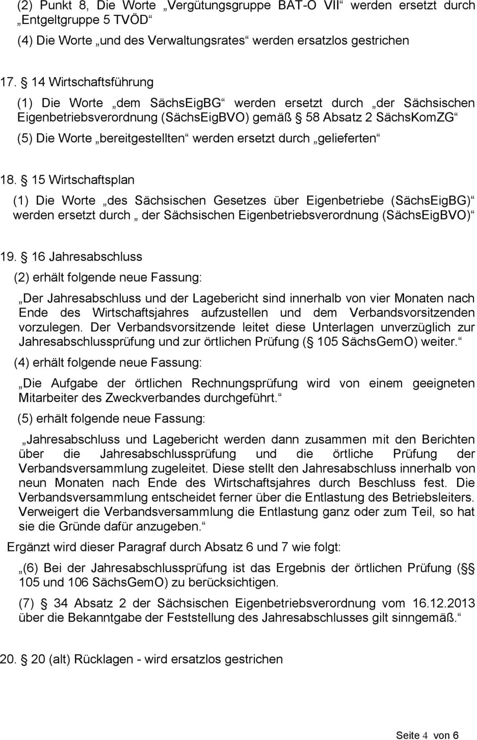ersetzt durch gelieferten 18. 15 Wirtschaftsplan (1) Die Worte des Sächsischen Gesetzes über Eigenbetriebe (SächsEigBG) werden ersetzt durch der Sächsischen Eigenbetriebsverordnung (SächsEigBVO) 19.