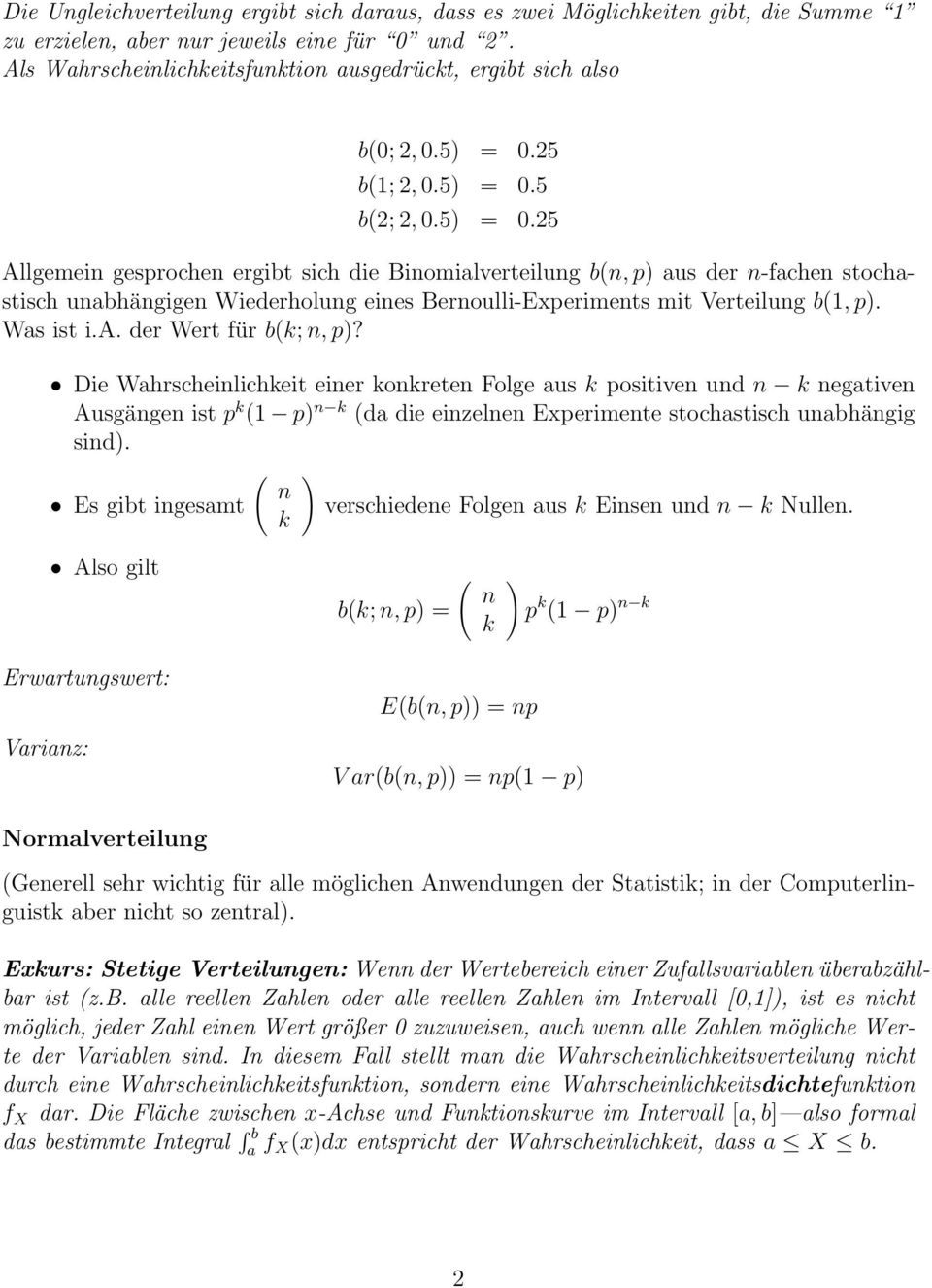 25 b(1; 2, 0.5) = 0.5 b(2; 2, 0.5) = 0.25 Allgemein gesprochen ergibt sich die Binomialverteilung b(n, p) aus der n-fachen stochastisch unabhängigen Wiederholung eines Bernoulli-Experiments mit Verteilung b(1, p).