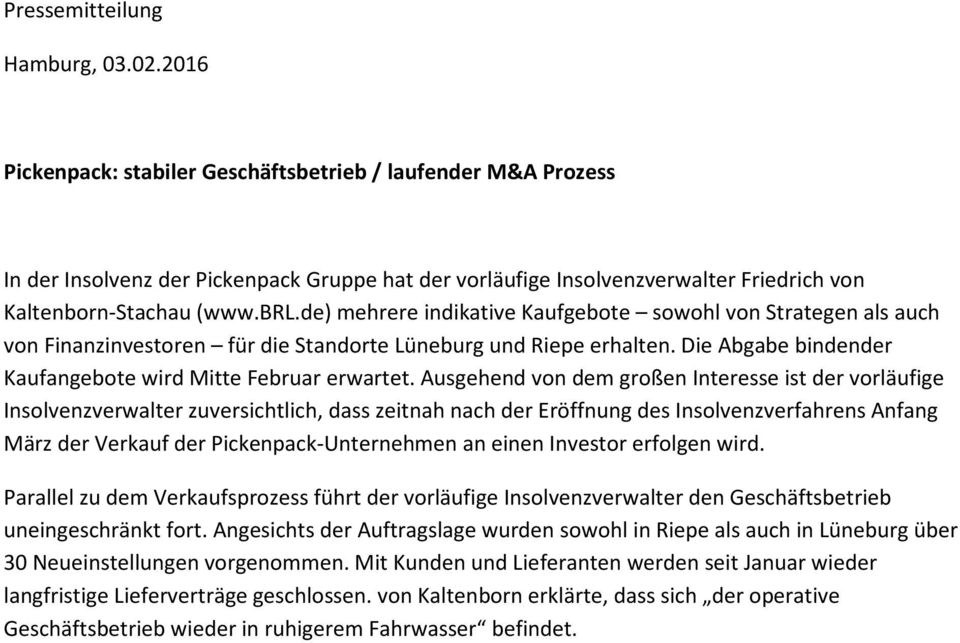 Ausgehend von dem großen Interesse ist der vorläufige Insolvenzverwalter zuversichtlich, dass zeitnah nach der Eröffnung des Insolvenzverfahrens Anfang März der Verkauf der Pickenpack-Unternehmen an