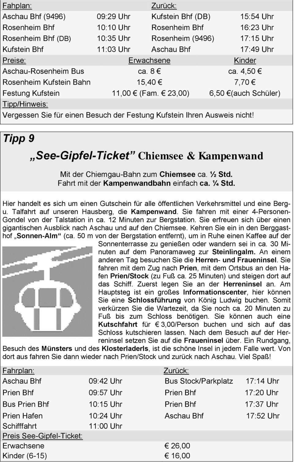 23,00) 6,50 (auch Schüler) Vergessen Sie für einen Besuch der Festung Kufstein Ihren Ausweis nicht! Tipp 9 See-Gipfel-Ticket Chiemsee & Kampenwand Mit der Chiemgau-Bahn zum Chiemsee ca. ½ Std.