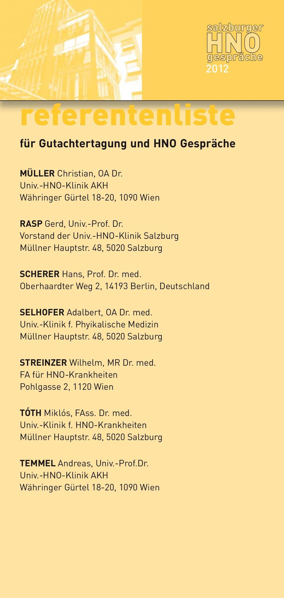 -Klinik f. Phyikalische Medizin Müllner Hauptstr. 48, 5020 Salzburg STREINZER Wilhelm, MR Dr. med. FA für HNO-Krankheiten Pohlgasse 2, 1120 Wien TÓTH Miklós, FAss. Dr. med. Univ.