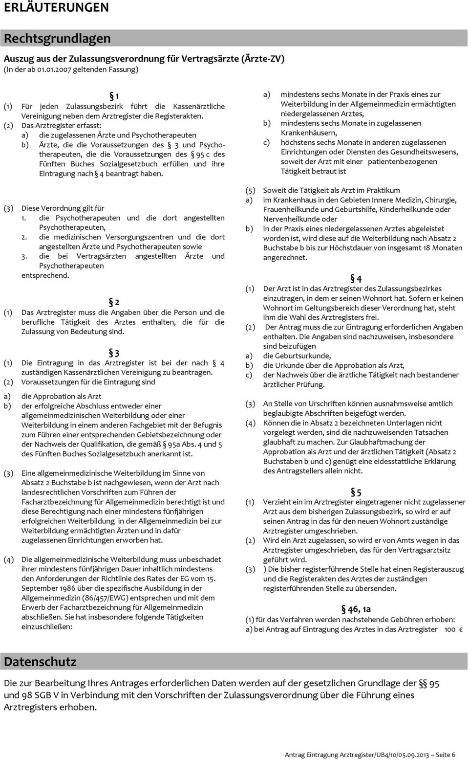 (2) Das Arztregister erfasst: a) die zugelassenen Ärzte und Psychotherapeuten b) Ärzte, die die Voraussetzungen des 3 und Psychotherapeuten, die die Voraussetzungen des 95 c des Fünften Buches