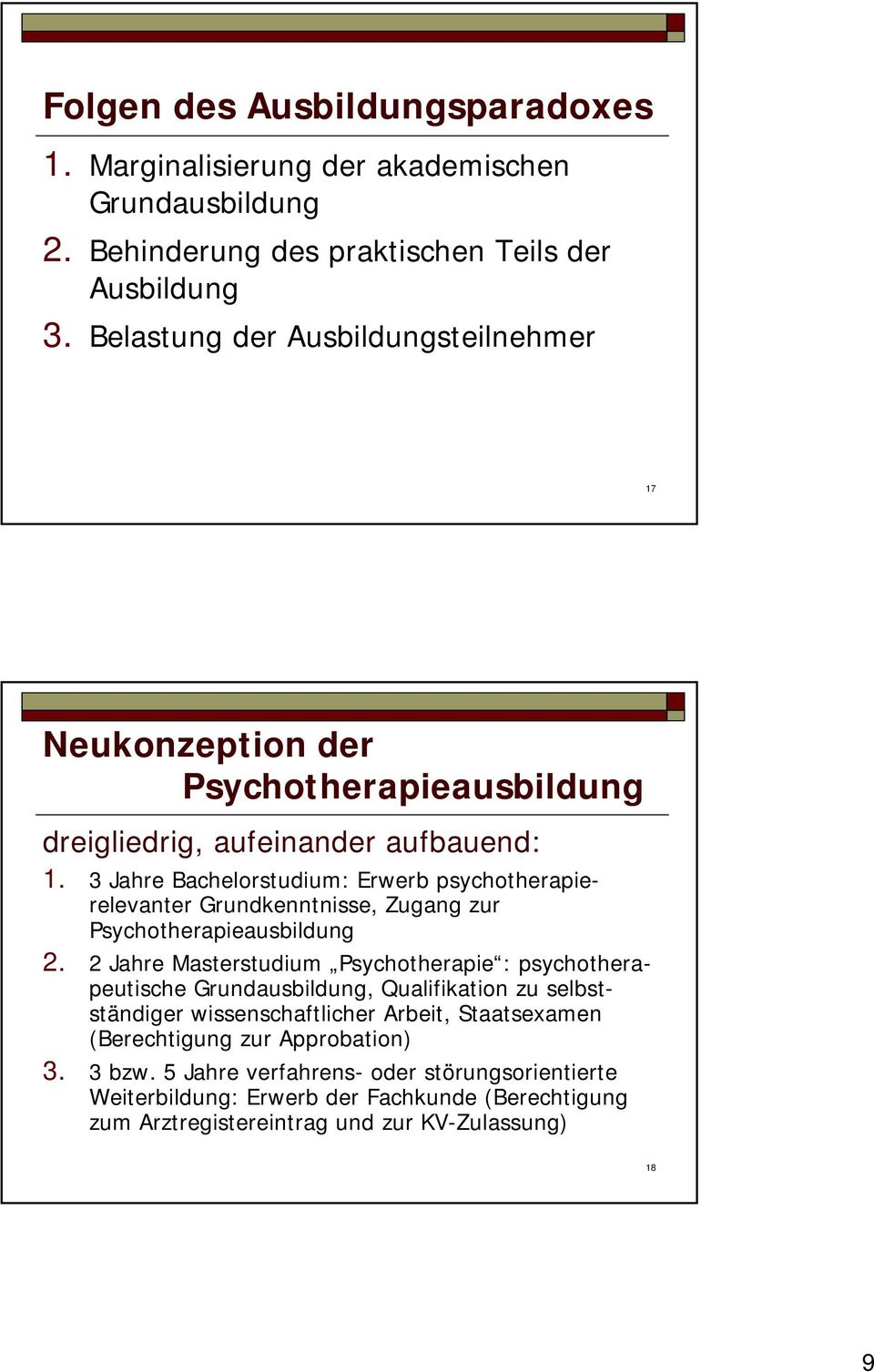 Jahre Bachelorstudium: Erwerb psychotherapierelevanter Grundkenntnisse, Zugang zur Psychotherapieausbildung.