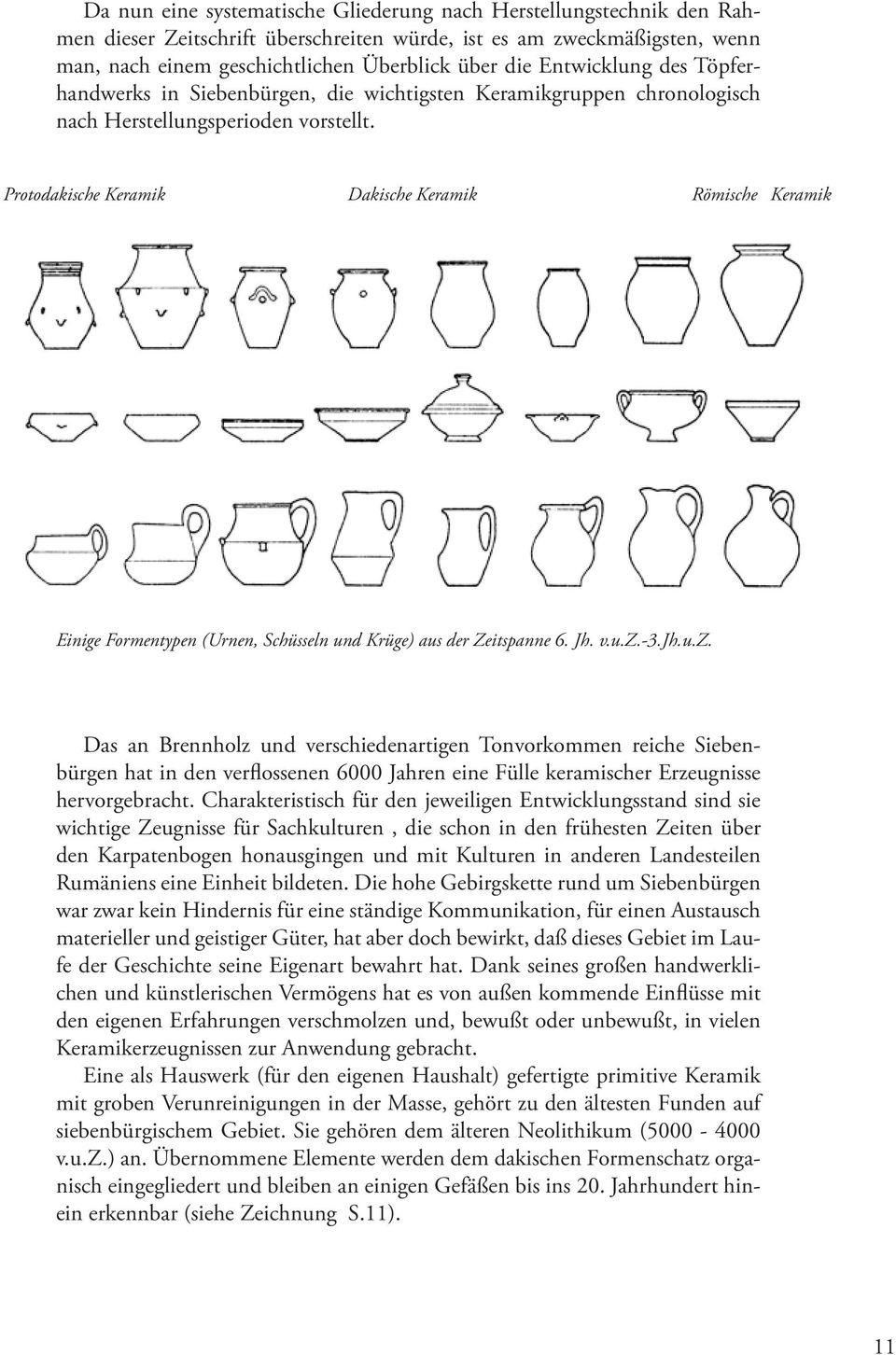 Protodakische Keramik Dakische Keramik Römische Keramik Einige Formentypen (Urnen, Schüsseln und Krüge) aus der Zeitspanne 6. Jh. v.u.z.
