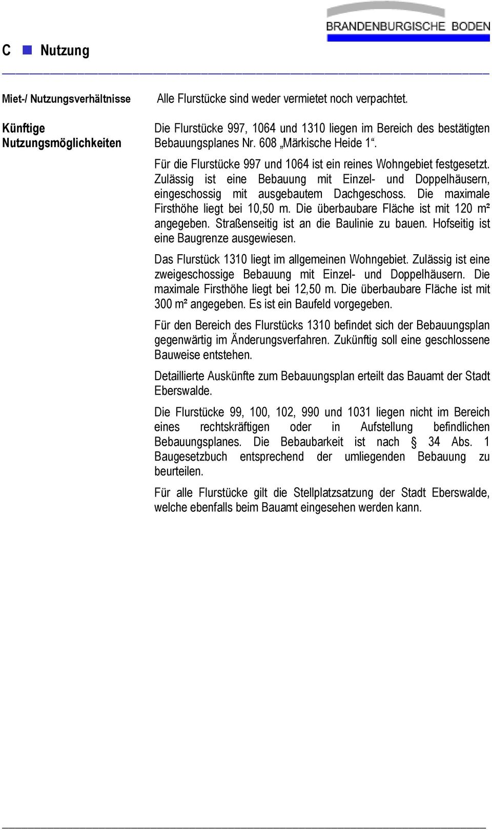 Für die Flurstücke 997 und 1064 ist ein reines Wohngebiet festgesetzt. Zulässig ist eine Bebauung mit Einzel- und Doppelhäusern, eingeschossig mit ausgebautem Dachgeschoss.