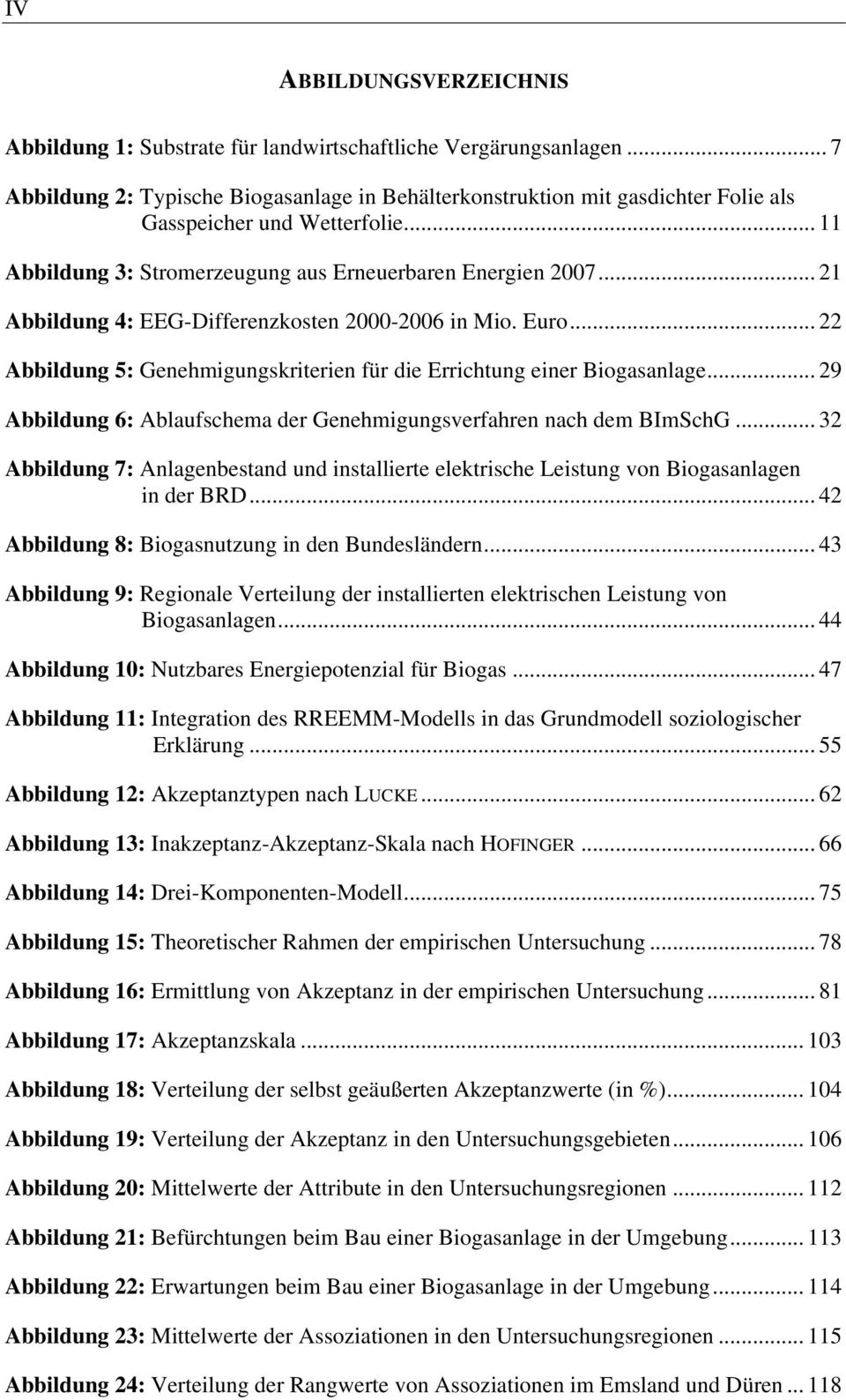 .. 21 Abbildung 4: EEG-Differenzkosten 2000-2006 in Mio. Euro... 22 Abbildung 5: Genehmigungskriterien für die Errichtung einer Biogasanlage.