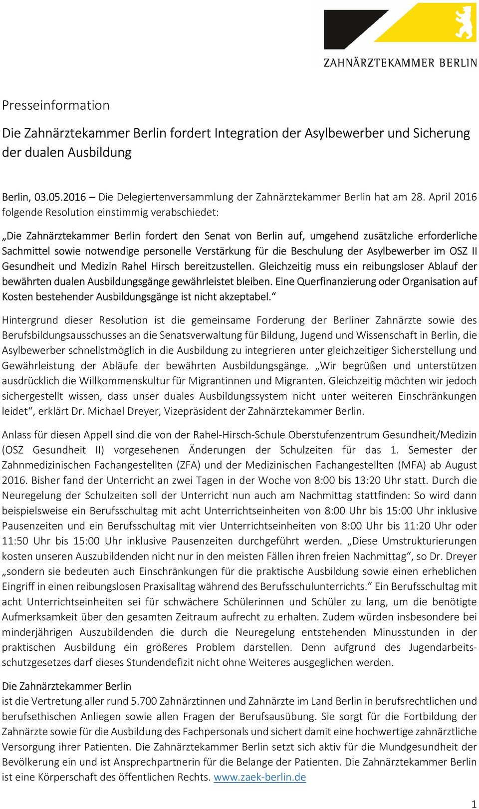 April 2016 folgende Resolution einstimmig verabschiedet: Die Zahnärztekammer Berlin fordert den Senat von Berlin auf, umgehend zusätzliche erforderliche Sachmittel sowie notwendige personelle