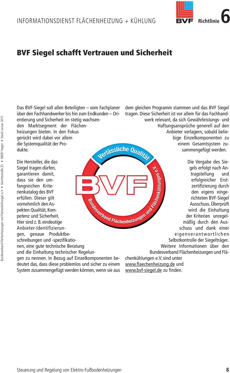 Die Hersteller, die das Siegel tragen dürfen, garantieren damit, dass sie den umfangreichen Kriterienkatalog des BVF erfüllen. Dieser gilt vornehmlich den Aspekten Qualität, Kompetenz und Sicherheit.