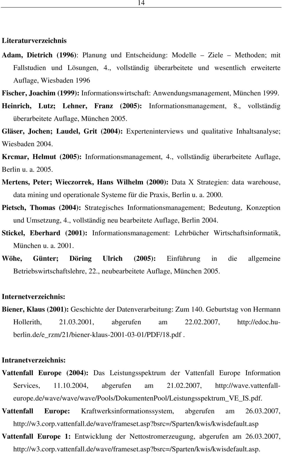 Heinrich, Lutz; Lehner, Franz (2005): Informationsmanagement, 8., vollständig überarbeitete Auflage, München 2005.