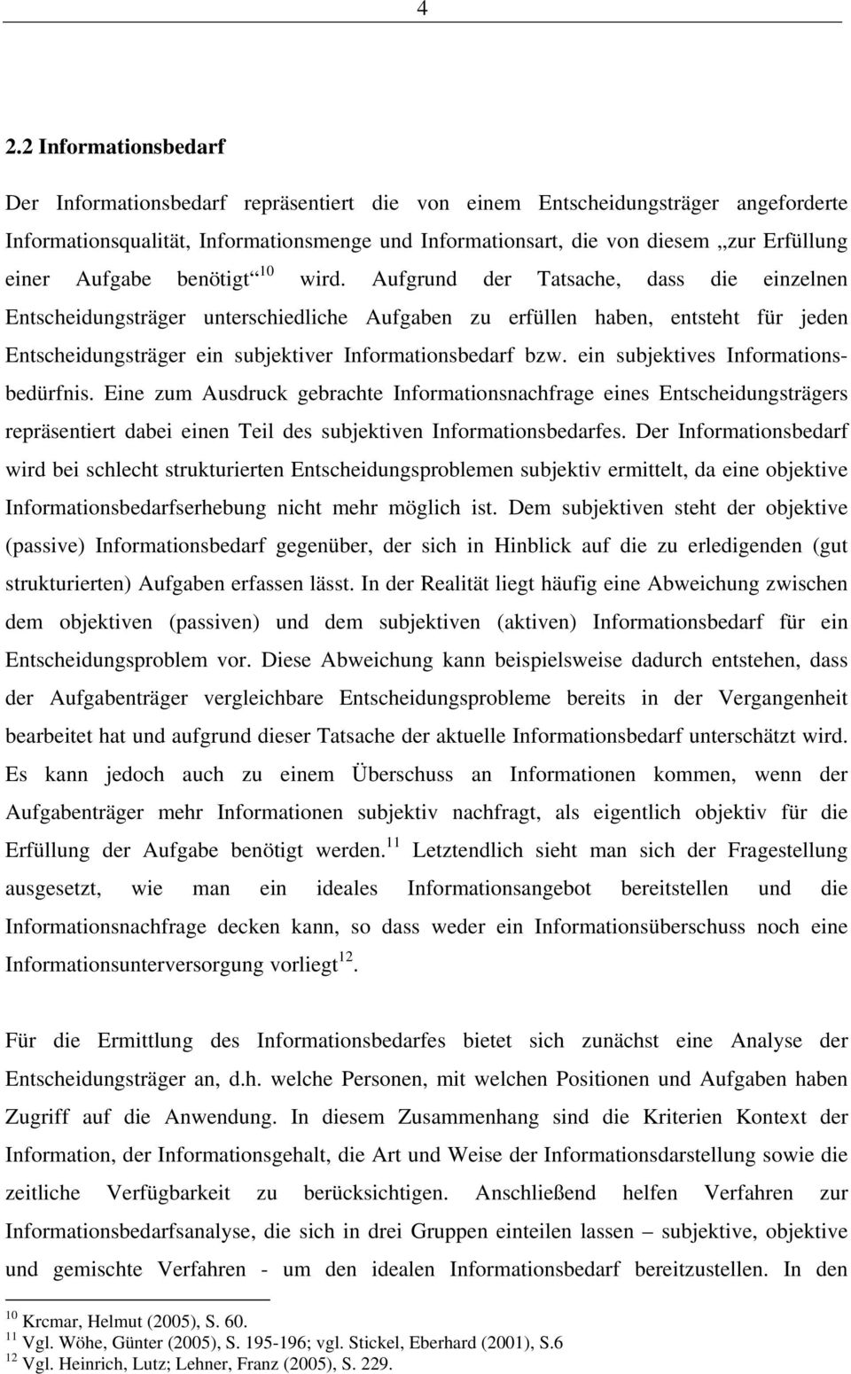 Aufgrund der Tatsache, dass die einzelnen Entscheidungsträger unterschiedliche Aufgaben zu erfüllen haben, entsteht für jeden Entscheidungsträger ein subjektiver Informationsbedarf bzw.