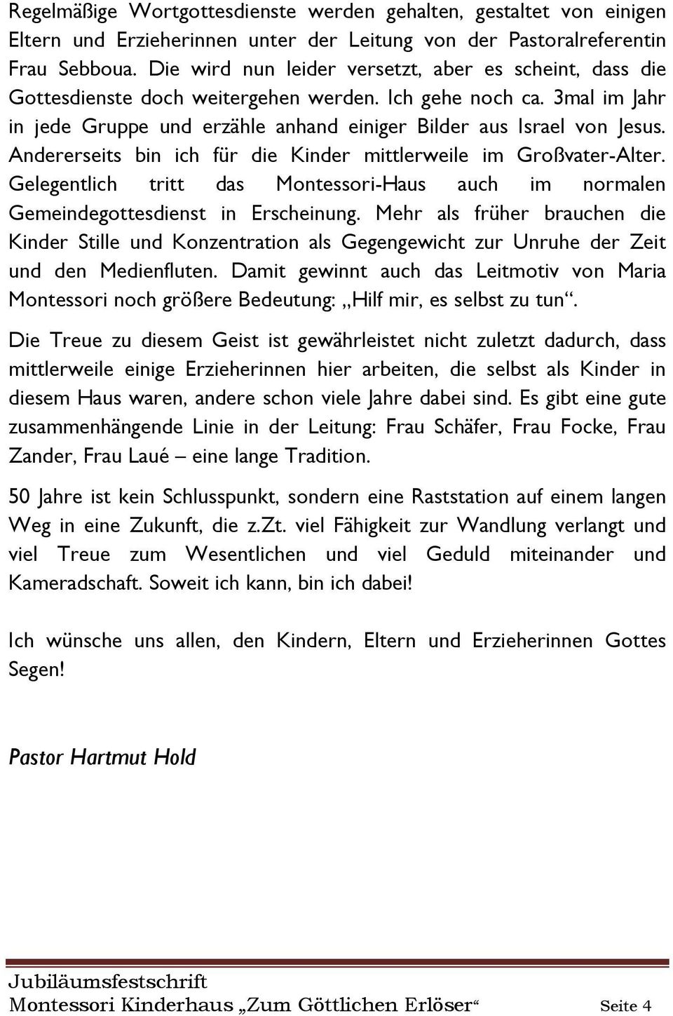 Andererseits bin ich für die Kinder mittlerweile im Großvater-Alter. Gelegentlich tritt das Montessori-Haus auch im normalen Gemeindegottesdienst in Erscheinung.