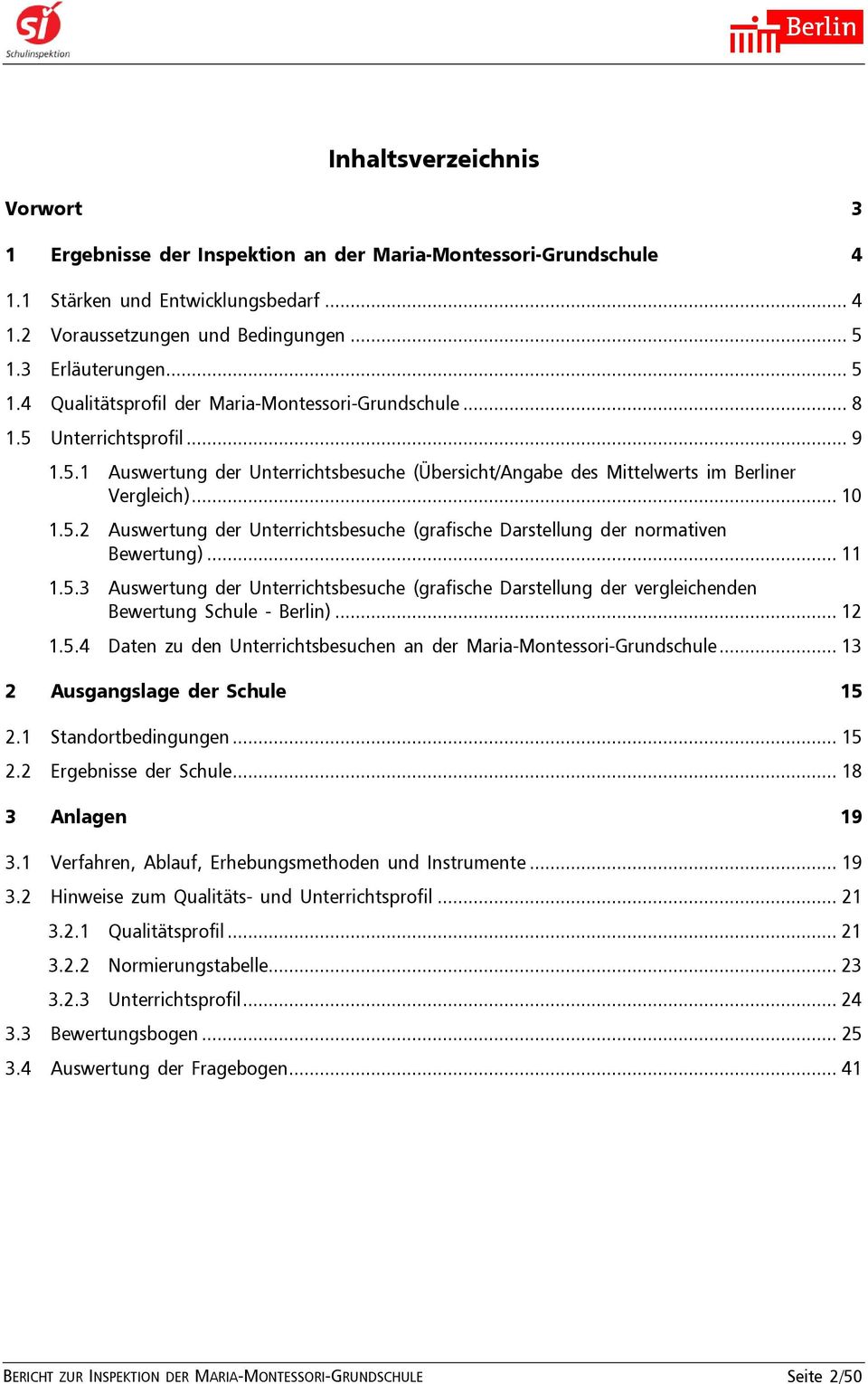 .. 10 1.5.2 Auswertung der Unterrichtsbesuche (grafische Darstellung der normativen Bewertung)... 11 1.5.3 Auswertung der Unterrichtsbesuche (grafische Darstellung der vergleichenden Bewertung Schule - Berlin).