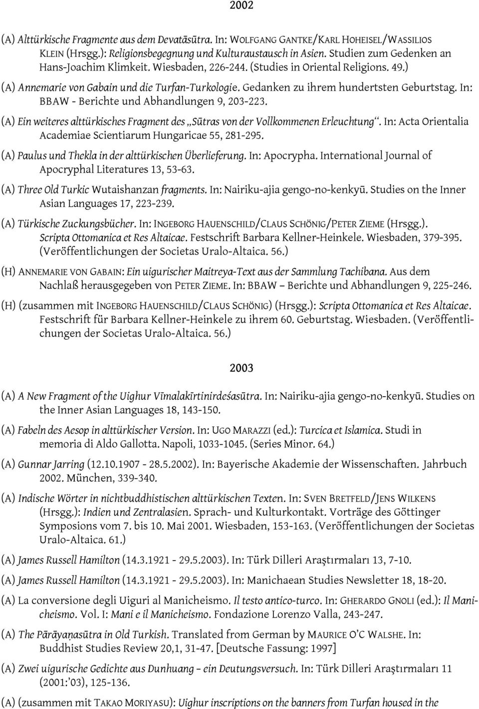 In: BBAW - Berichte und Abhandlungen 9, 203-223. (A) Ein weiteres alttürkisches Fragment des Sūtras von der Vollkommenen Erleuchtung. In: Acta Orientalia Academiae Scientiarum Hungaricae 55, 281-295.