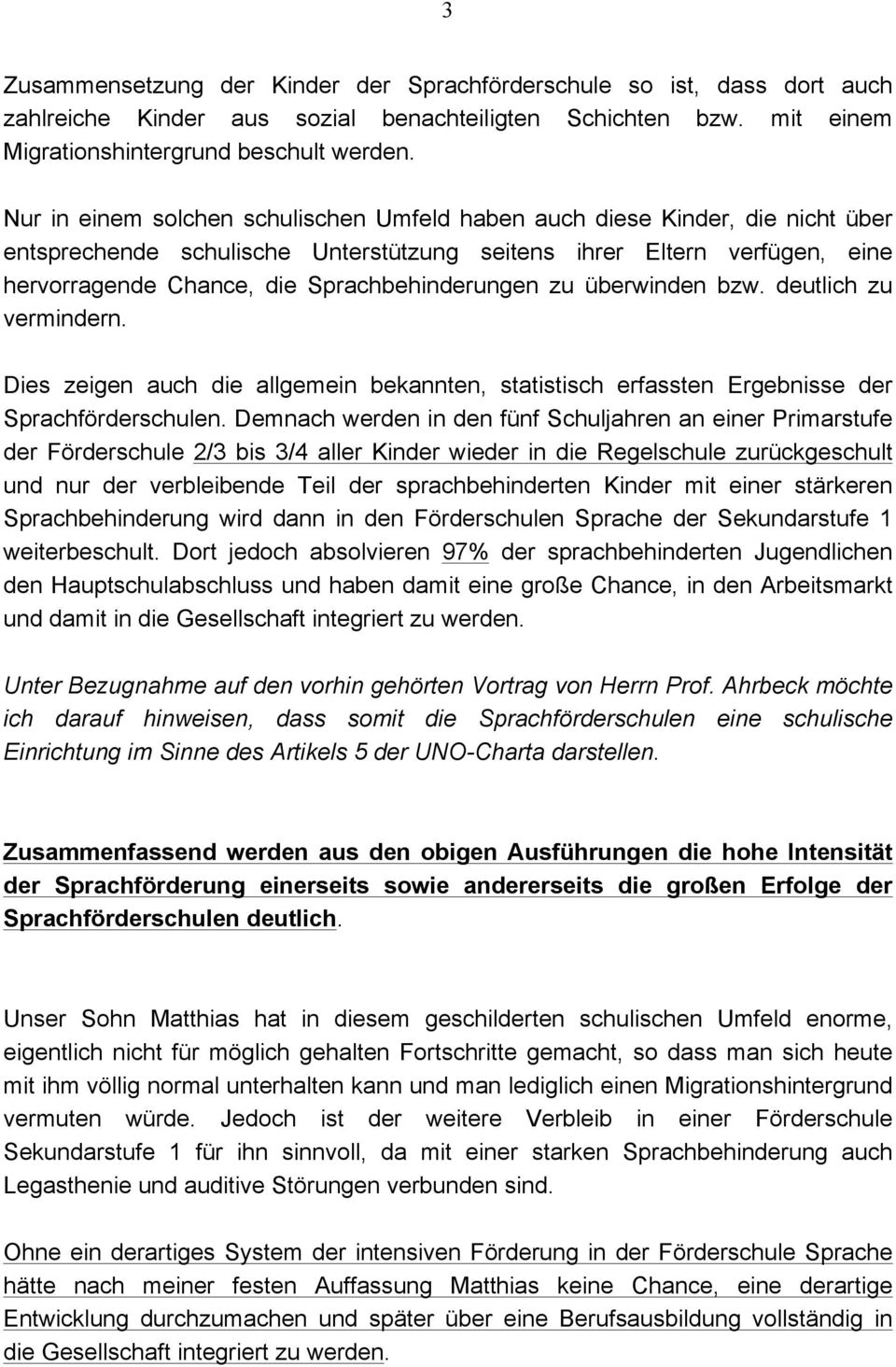 Sprachbehinderungen zu überwinden bzw. deutlich zu vermindern. Dies zeigen auch die allgemein bekannten, statistisch erfassten Ergebnisse der Sprachförderschulen.