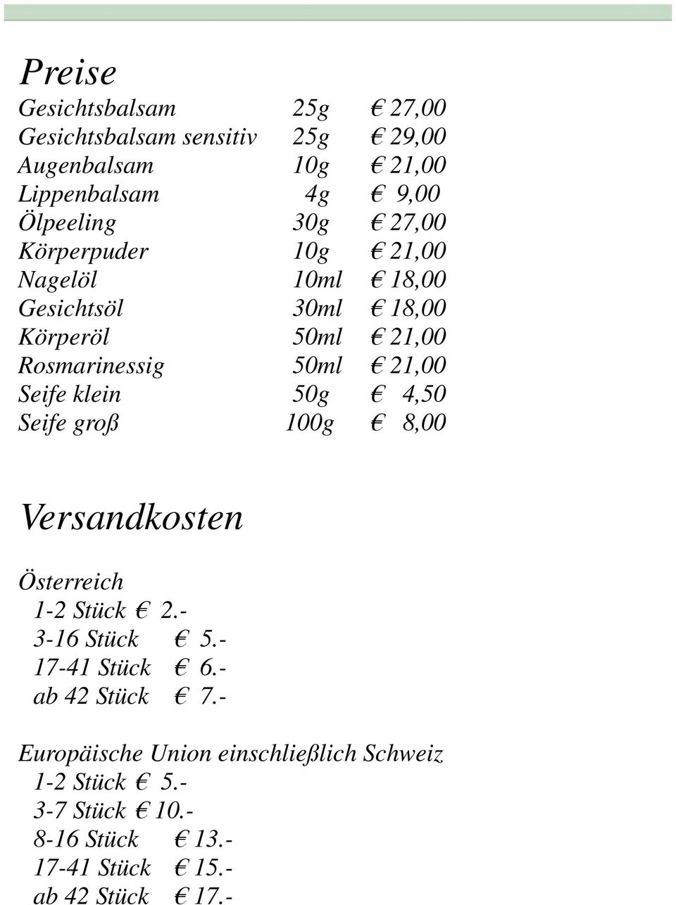 Seife klein 50g 4,50 Seife groß 100g 8,00 Versandkosten Österreich 1-2 Stück 2.- 3-16 Stück 5.- 17-41 Stück 6.