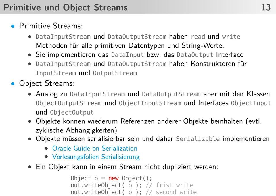 das DataOutput Interface DataInputStream und DataOutputStream haben Konstruktoren für InputStream und OutputStream Object Streams: Analog zu DataInputStream und DataOutputStream aber mit den Klassen