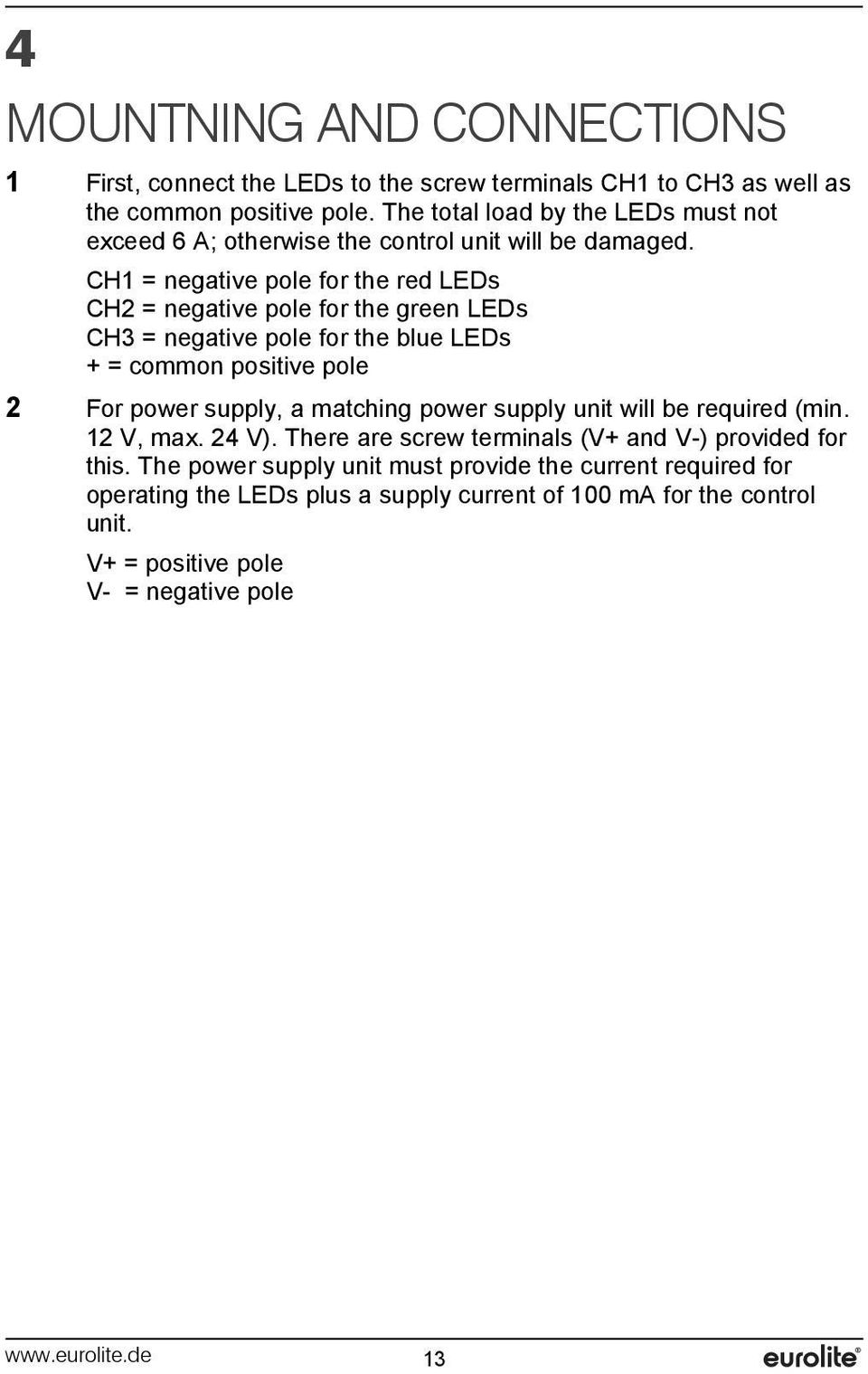 CH1 = negative pole for the red LEDs CH2 = negative pole for the green LEDs CH3 = negative pole for the blue LEDs + = common positive pole 2 For power supply, a matching