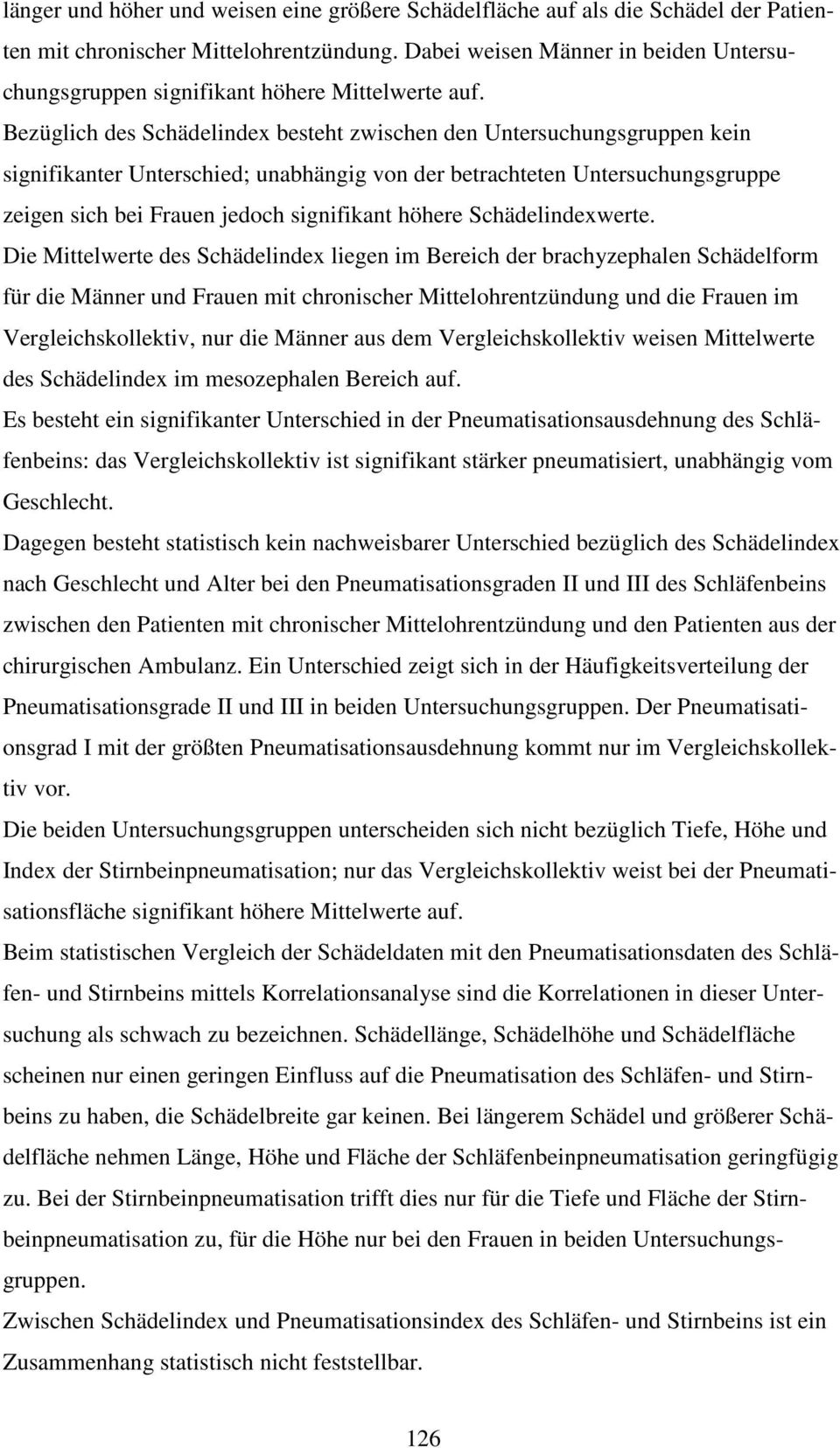 Bezüglich des Schädelindex besteht zwischen den Untersuchungsgruppen kein signifikanter Unterschied; unabhängig von der betrachteten Untersuchungsgruppe zeigen sich bei Frauen jedoch signifikant