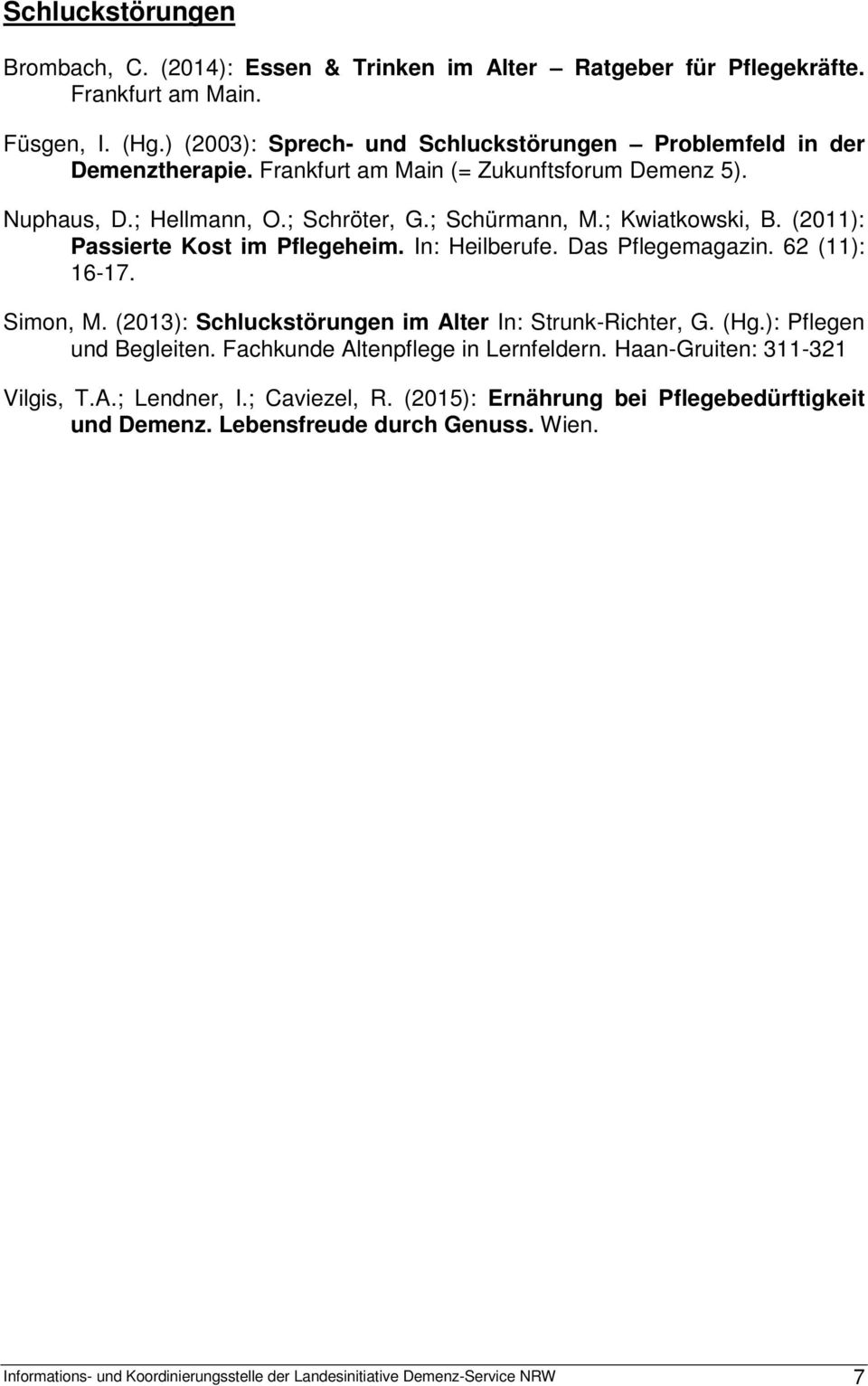 (2011): Passierte Kost im Pflegeheim. In: Heilberufe. Das Pflegemagazin. 62 (11): 16-17. Simon, M. (2013): Schluckstörungen im Alter In: Strunk-Richter, G. (Hg.): Pflegen und Begleiten.