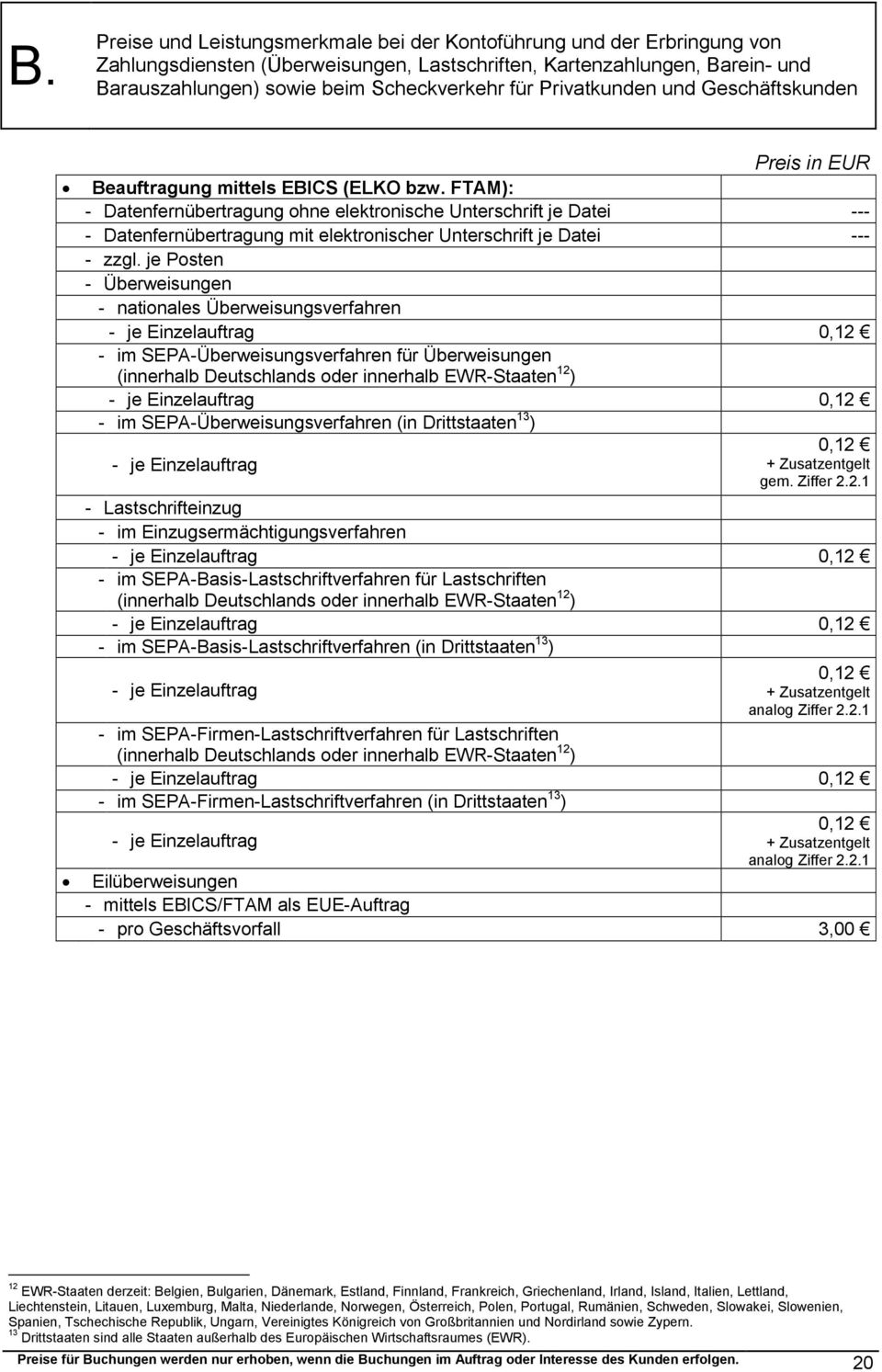 je Posten - Überweisungen - nationales Überweisungsverfahren - im SEPA-Überweisungsverfahren für Überweisungen (innerhalb Deutschlands oder innerhalb EWR-Staaten 12 ) - im SEPA-Überweisungsverfahren