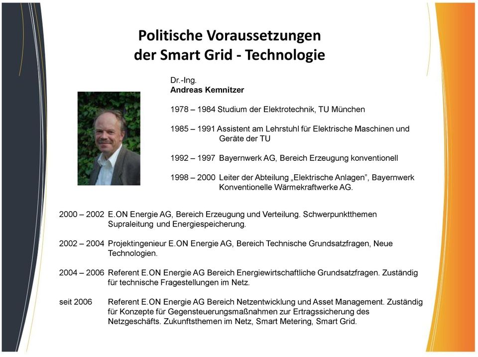 konventionell 1998 2000 Leiter der Abteilung Elektrische Anlagen, Bayernwerk Konventionelle Wärmekraftwerke AG. 2000 2002 E.ON Energie AG, Bereich Erzeugung und Verteilung.