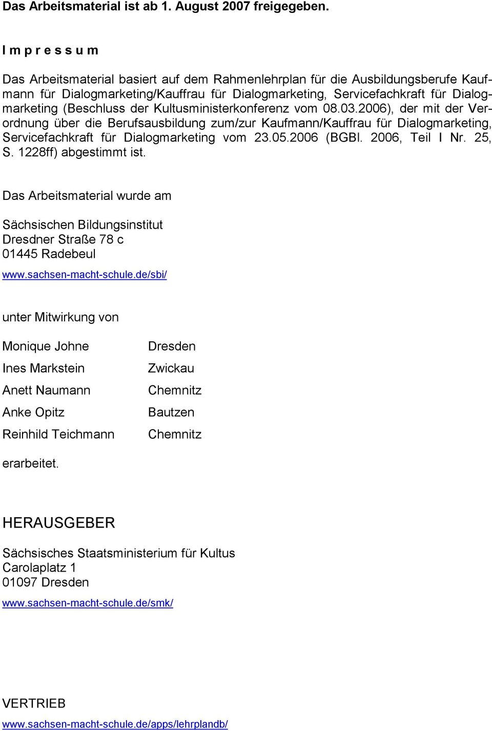 (Beschluss der Kultusministerkonferenz vom 08.03.2006), der mit der Verordnung über die Berufsausbildung zum/zur Kaufmann/Kauffrau für Dialogmarketing, Servicefachkraft für Dialogmarketing vom 23.05.