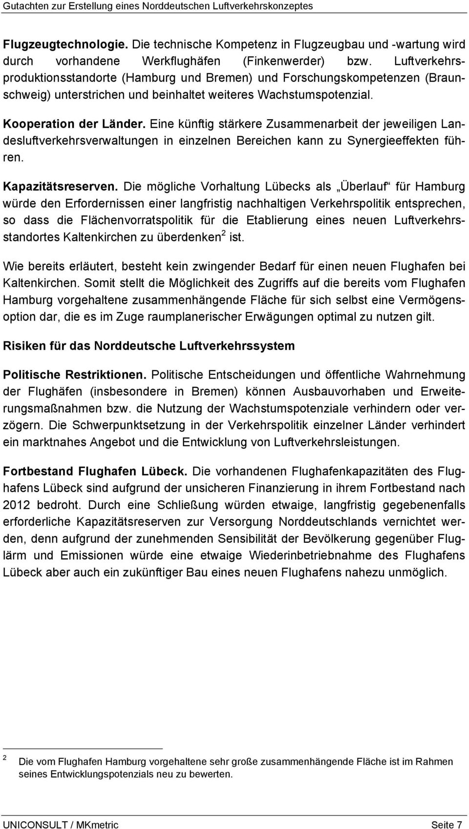 Eine künftig stärkere Zusammenarbeit der jeweiligen Landesluftverkehrsverwaltungen in einzelnen Bereichen kann zu Synergieeffekten führen. Kapazitätsreserven.